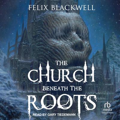 The Church Beneath the Roots by Felix Blackwell audiobook