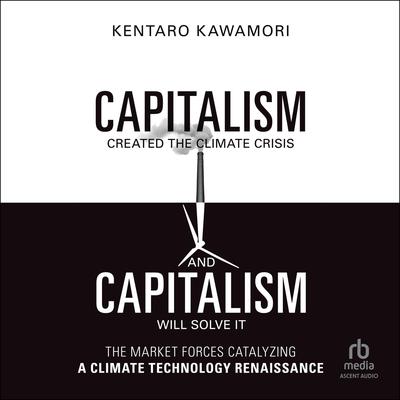 Capitalism Created the Climate Crisis and Capitalism Will Solve It by Kentaro Kawamori audiobook