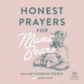 Honest Prayers for Mama Bears by  Hillary Morgan Ferrer audiobook