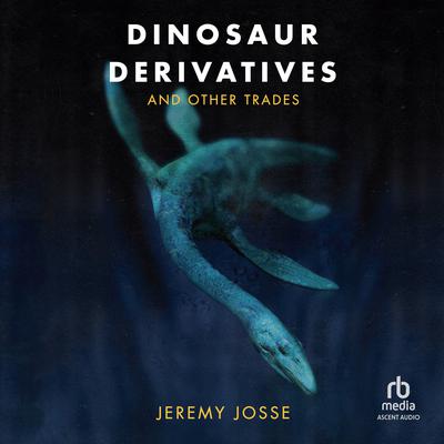 Dinosaur Derivatives and Other Trades by Jeremy Josse audiobook