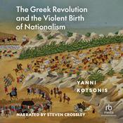 The Greek Revolution and the Violent Birth of Nationalism by  Yanni Kotsonis audiobook