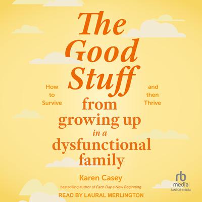 The Good Stuff from Growing Up in a Dysfunctional Family by Karen Casey audiobook