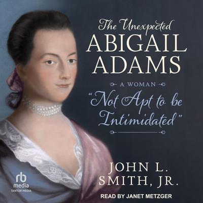 The Unexpected Abigail Adams by John L. Smith audiobook