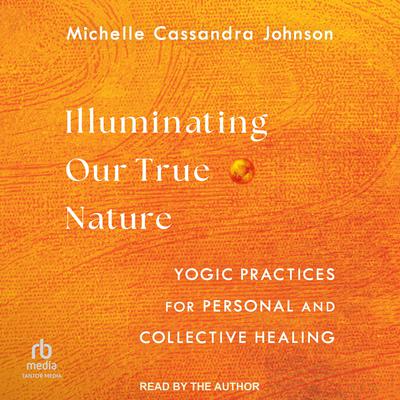 Illuminating Our True Nature by Michelle Cassandra Johnson audiobook