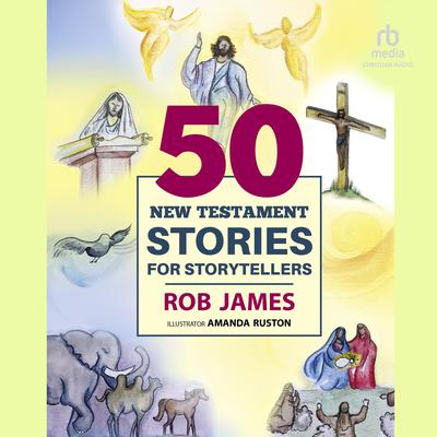 Fifty New Testament Stories for Storytellers by Rob James audiobook