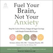Fuel Your Brain, Not Your Anxiety by  Kristen Allott NS, MS audiobook