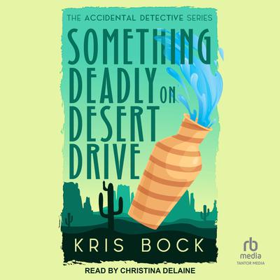 Something Deadly on Desert Drive by Kris Bock audiobook