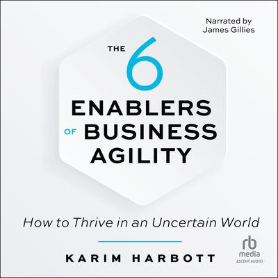 The 6 Enablers of Business Agility by Karim Harbott audiobook