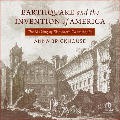 Earthquake and the Invention of America by Anna Brickhouse audiobook