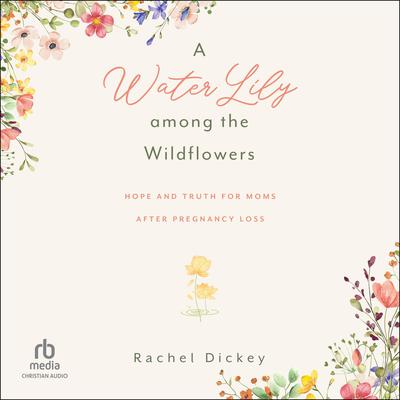 A Water Lily among the Wildflowers by Rachel Dickey audiobook