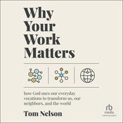 Why Your Work Matters by  Tom Nelson audiobook