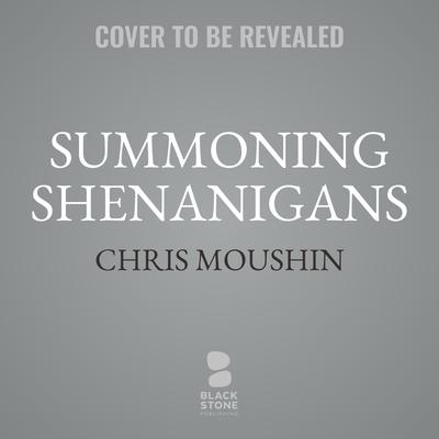 Summoning Shenanigans by Chris Moushin audiobook