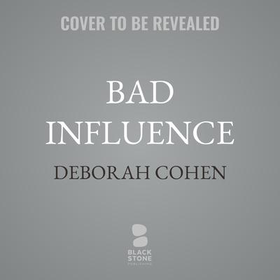 Bad Influence by Deborah Cohen audiobook