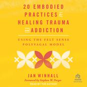 20 Embodied Practices for Healing Trauma and Addiction by  Jan Winhall audiobook