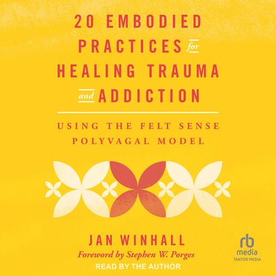 20 Embodied Practices for Healing Trauma and Addiction by Jan Winhall audiobook