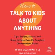 How to Talk to Kids About Anything by  Robyn Silverman PhD audiobook