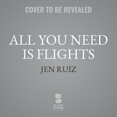 All You Need Is Flights by Jen Ruiz audiobook