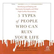 5 Types of People Who Can Ruin Your Life by  Bill Eddy, LCSW Esq. audiobook