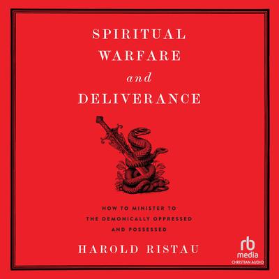 Spiritual Warfare and Deliverance by Harold Ristau audiobook