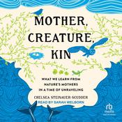 Mother, Creature, Kin by  Chelsea Steinauer-Scudder audiobook