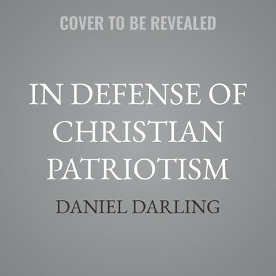 In Defense of Christian Patriotism by Daniel Darling audiobook