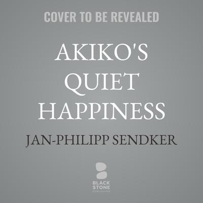 Akiko's Quiet Happiness by Jan-Philipp Sendker audiobook
