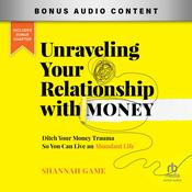 Unraveling Your Relationship with Money by  Shannah Game audiobook