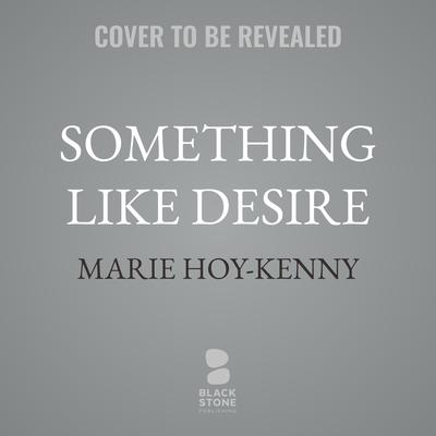Something like Desire by Marie Hoy-Kenny audiobook