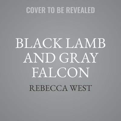 Black Lamb and Gray Falcon by Rebecca West audiobook