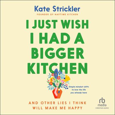 I Just Wish I Had a Bigger Kitchen by Kate Strickler audiobook
