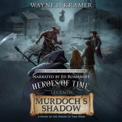 Heroes of Time Legends: Murdoch’s Shadow by Wayne D. Kramer audiobook