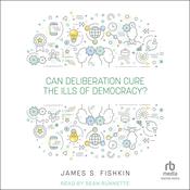 Can Deliberation Cure the Ills of Democracy? by  James S. Fishkin audiobook