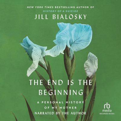 The End Is the Beginning by Jill Bialosky audiobook