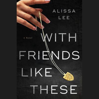 With Friends Like These by Alissa Lee audiobook