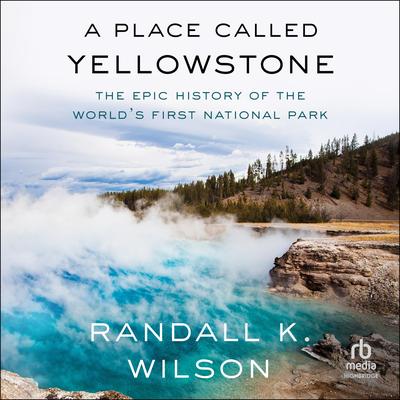 A Place Called Yellowstone by Randall K. Wilson audiobook