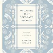 Organize First, Decorate Second by  Whitney  English MS, RDN audiobook