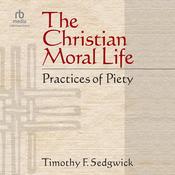 The Christian Moral Life by  Timothy F. Sedgwick audiobook