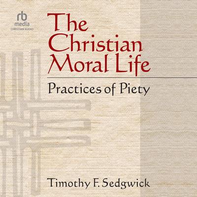 The Christian Moral Life by Timothy F. Sedgwick audiobook