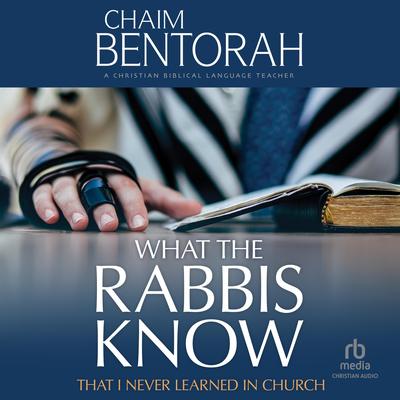 What the Rabbis Know That I Never Learned in Church by Chaim Bentorah audiobook