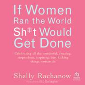 If Women Ran the World, Sh*t Would Get Done by  Shelly Rachanow audiobook