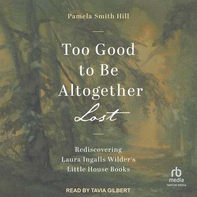 Too Good to Be Altogether Lost by Pamela Smith Hill audiobook
