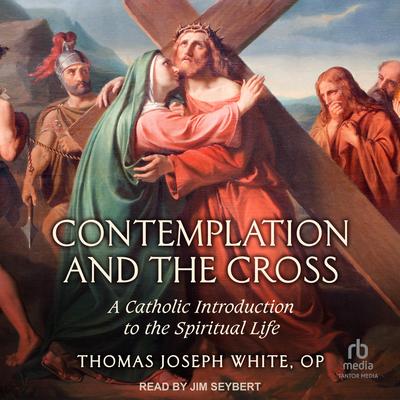 Contemplation and the Cross by Thomas Joseph White, OP audiobook