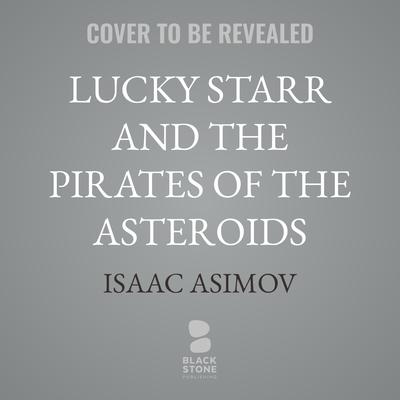 Lucky Starr and the Pirates of the Asteroids by Isaac Asimov audiobook