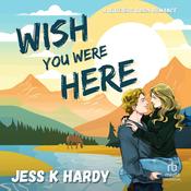 Wish You Were Here by  Jess K. Hardy audiobook