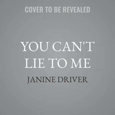 You Can't Lie to Me by Janine Driver audiobook