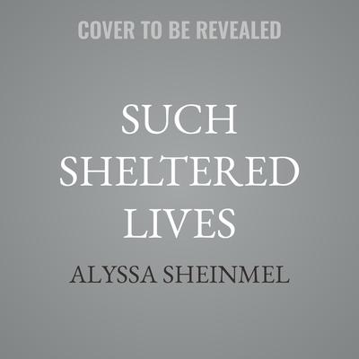 Such Sheltered Lives by Alyssa Sheinmel audiobook