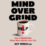 Mind Over Grind by  Guy Winch PhD audiobook