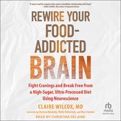 Rewire Your Food-Addicted Brain by  Claire Wilcox MD audiobook