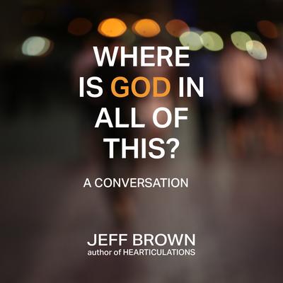 Where is God in all of this? by Jeff Brown audiobook