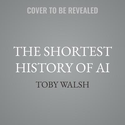 The Shortest History of AI by Toby Walsh audiobook